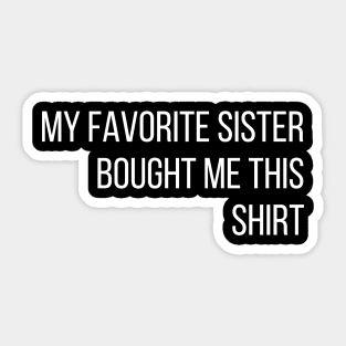 My Favorite Sister Bought Me This Shirt , Funny Brother Sticker